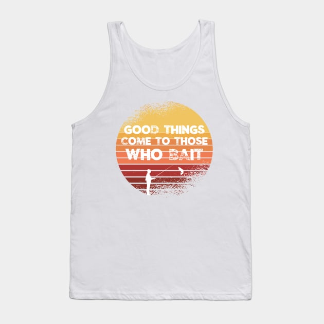 Good Things Come to Those Who Bait Fishing Tank Top by gillys